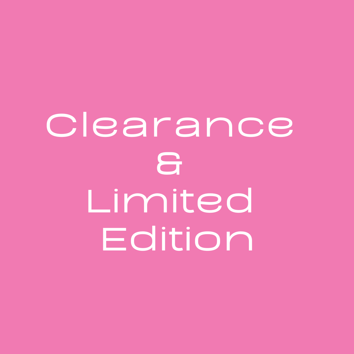 Clearance  &  Limited  Edition